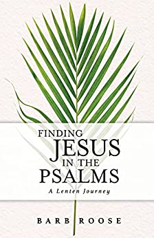 Finding Jesus in the Psalms by Barb Roose