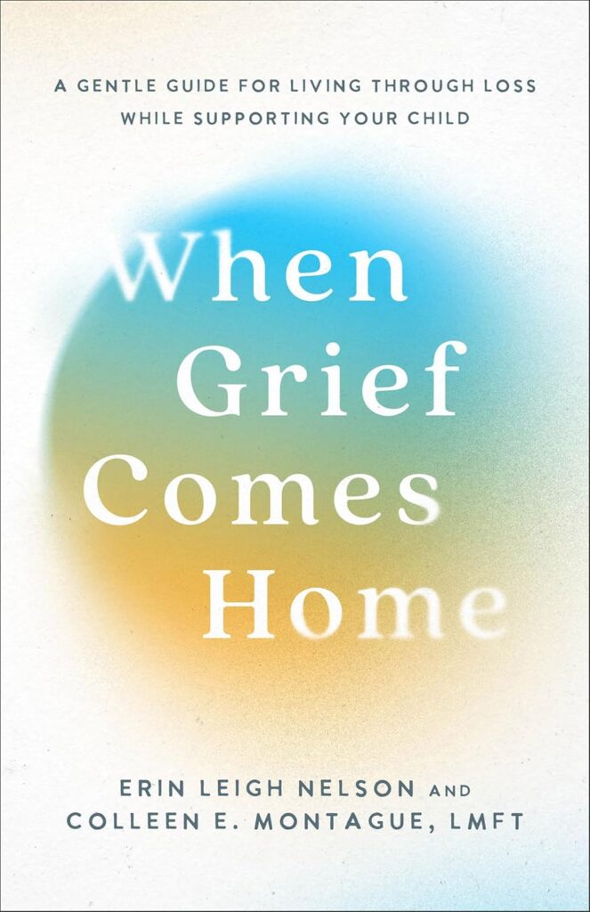 When Grief Comes Home by Erin Leigh Nelson and Colleen E. Montague