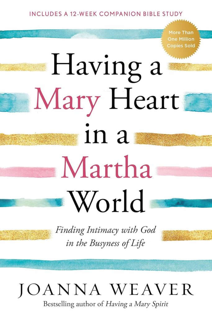 Having a Mary Heart in a Martha World Joanna Weaver